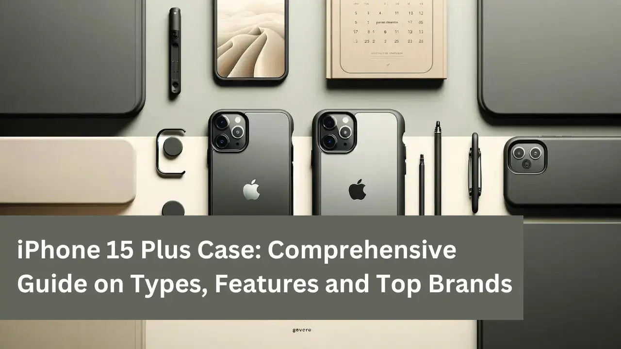 iPhone 15 Plus Case: Comprehensive Guide on Types, Features and Top Brands