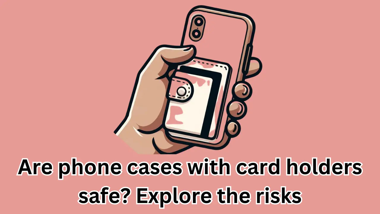 Are phone cases with card holders safe? Explore the risks