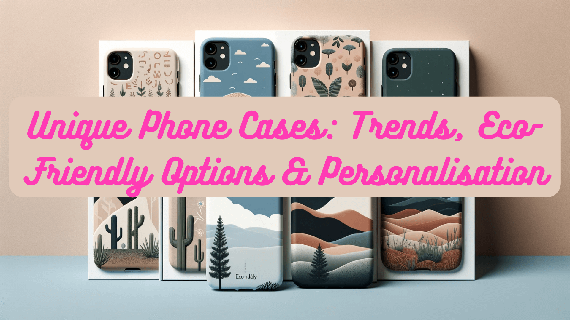 Unique Phone Cases: Trends, Eco-Friendly Options & Personalisation